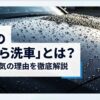 【徹底検証】ながら洗車の評判は？阿修羅やファストガラスを評価
